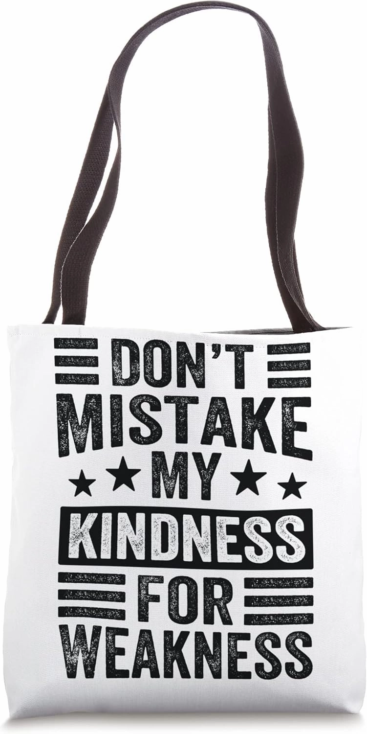 Don’t Mistake My Kindness For Weakness Tote Bag