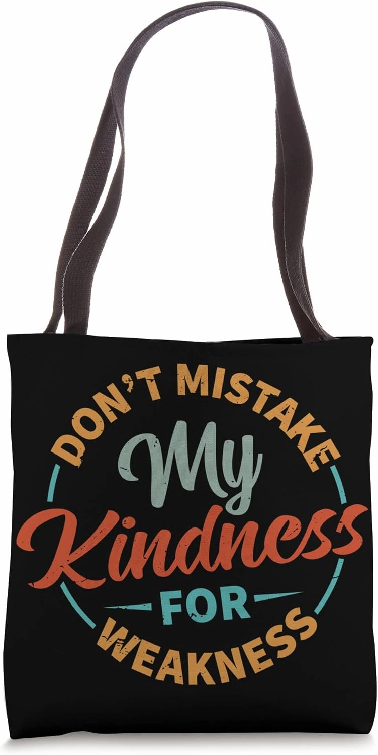 Don’t Mistake My Kindness For Weakness Tote Bag