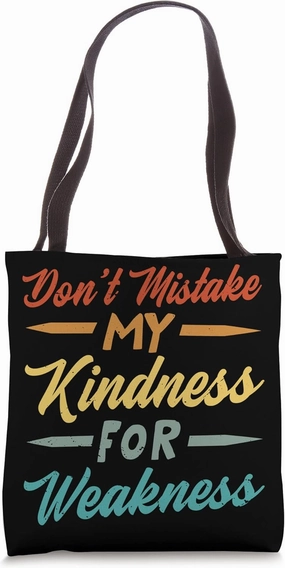 Don’t Mistake My Kindness For Weakness Tote Bag