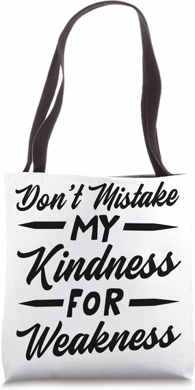 Don’t Mistake My Kindness For Weakness Tote Bag