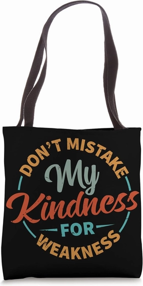 Don’t Mistake My Kindness For Weakness Tote Bag