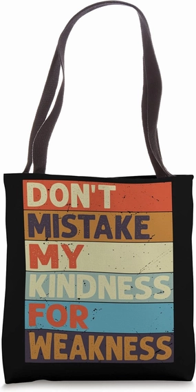 Don’t Mistake My Kindness For Weakness Tote Bag