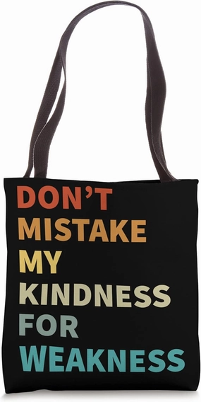 Don’t Mistake My Kindness For Weakness Tote Bag