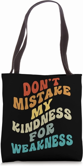 Don’t Mistake My Kindness For Weakness Tote Bag