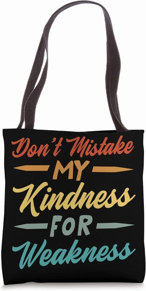 Don’t Mistake My Kindness For Weakness Tote Bag
