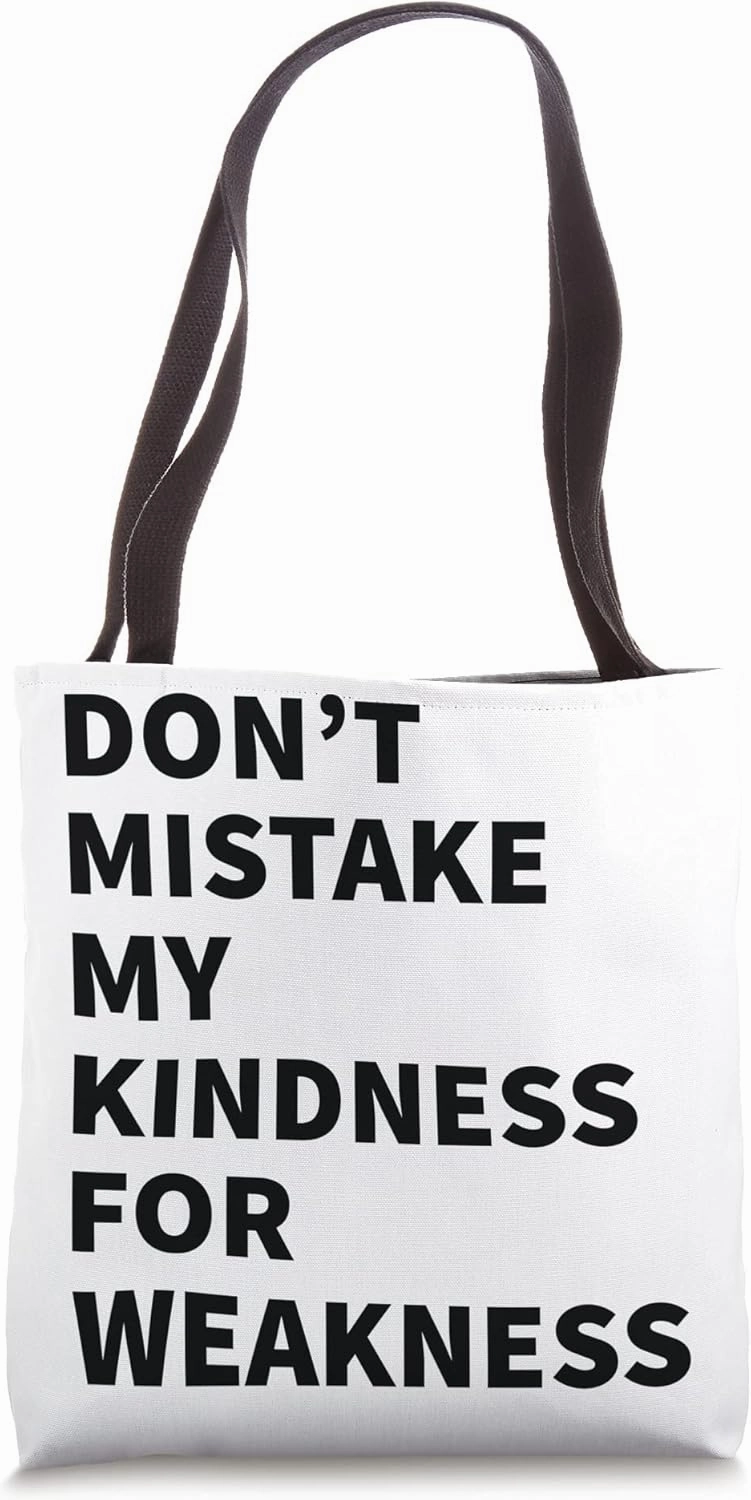 Don’t Mistake My Kindness For Weakness Tote Bag