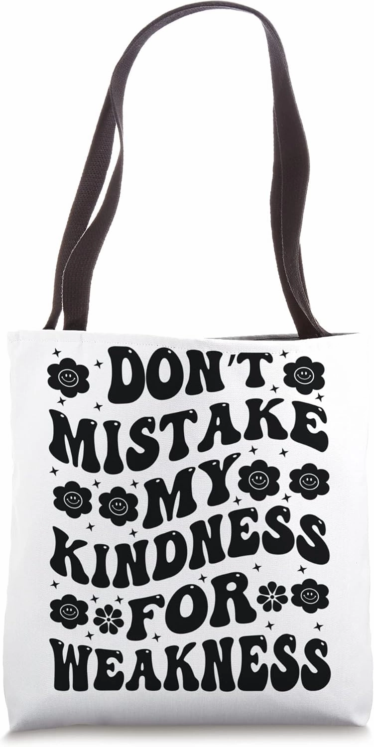 Don’t Mistake My Kindness For Weakness Tote Bag