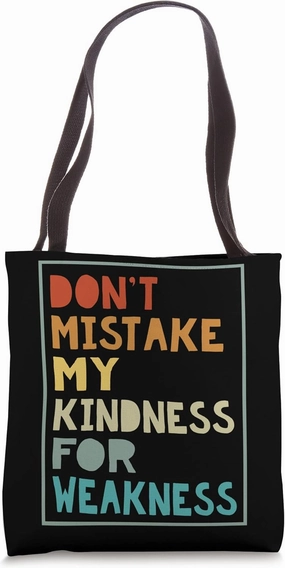Don’t Mistake My Kindness For Weakness Tote Bag