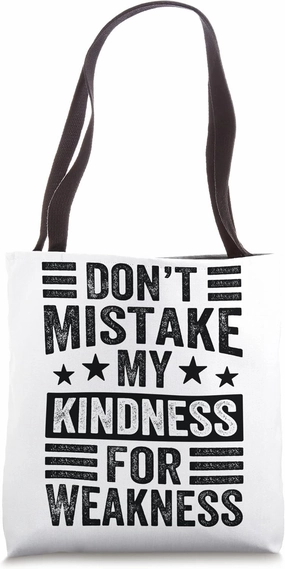 Don’t Mistake My Kindness For Weakness Tote Bag