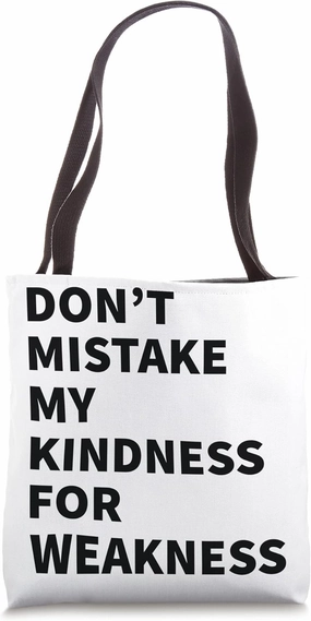 Don’t Mistake My Kindness For Weakness Tote Bag