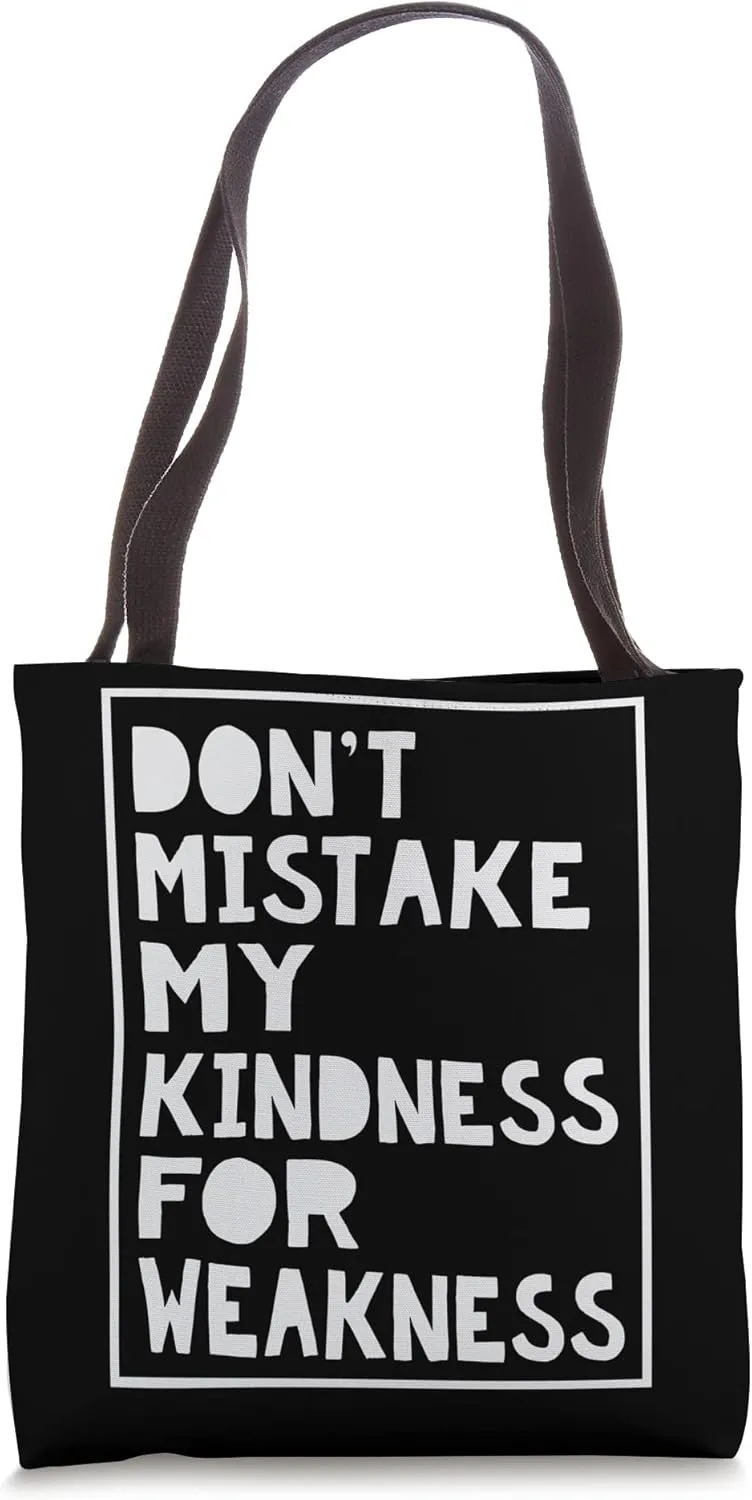 Don’t Mistake My Kindness For Weakness Tote Bag