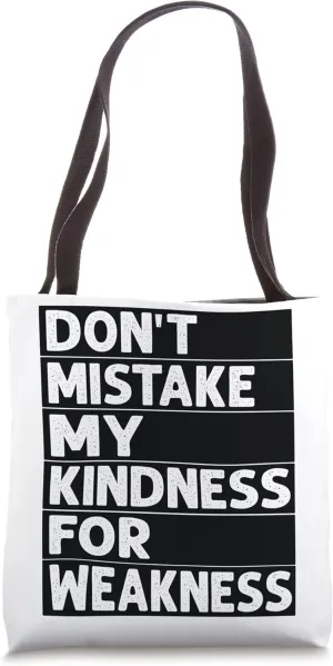 Don’t Mistake My Kindness For Weakness Tote Bag