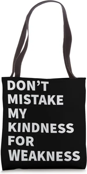 Don’t Mistake My Kindness For Weakness Tote Bag