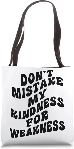 Don’t Mistake My Kindness For Weakness Tote Bag