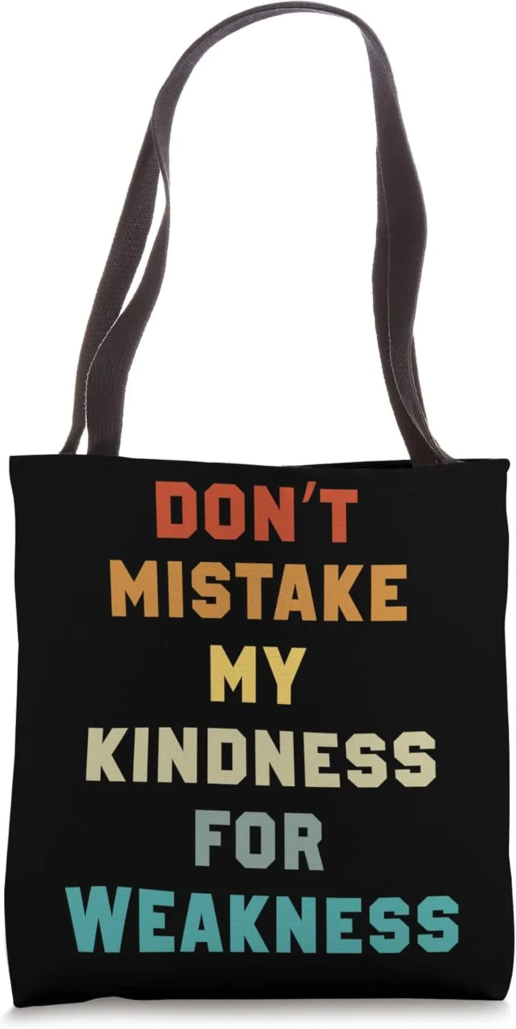 Don’t Mistake My Kindness For Weakness Tote Bag