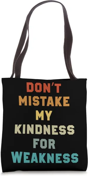 Don’t Mistake My Kindness For Weakness Tote Bag