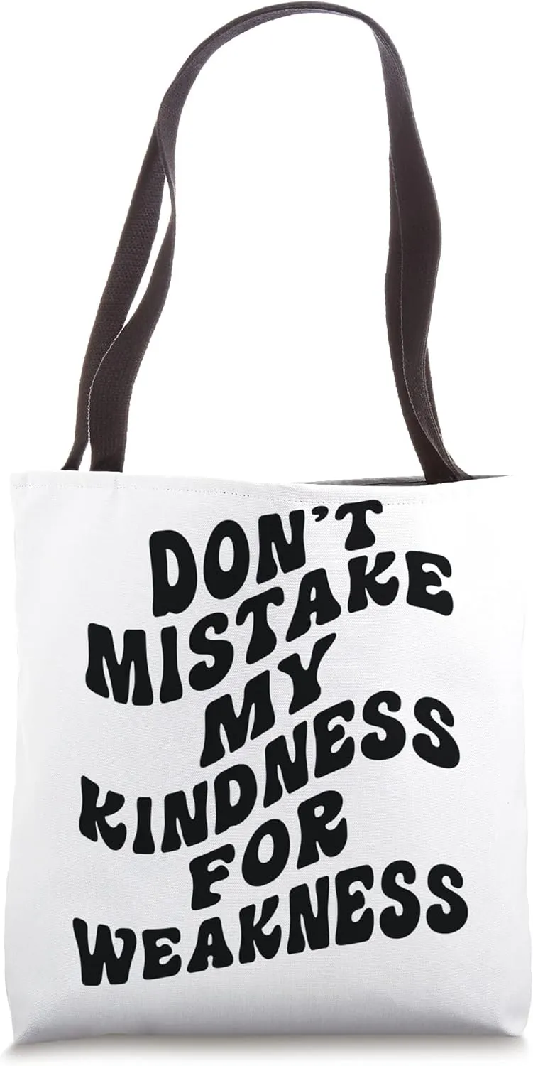 Don’t Mistake My Kindness For Weakness Tote Bag