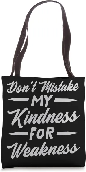 Don’t Mistake My Kindness For Weakness Tote Bag