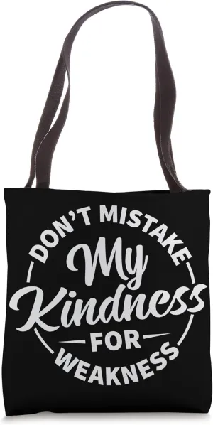 Don’t Mistake My Kindness For Weakness Tote Bag