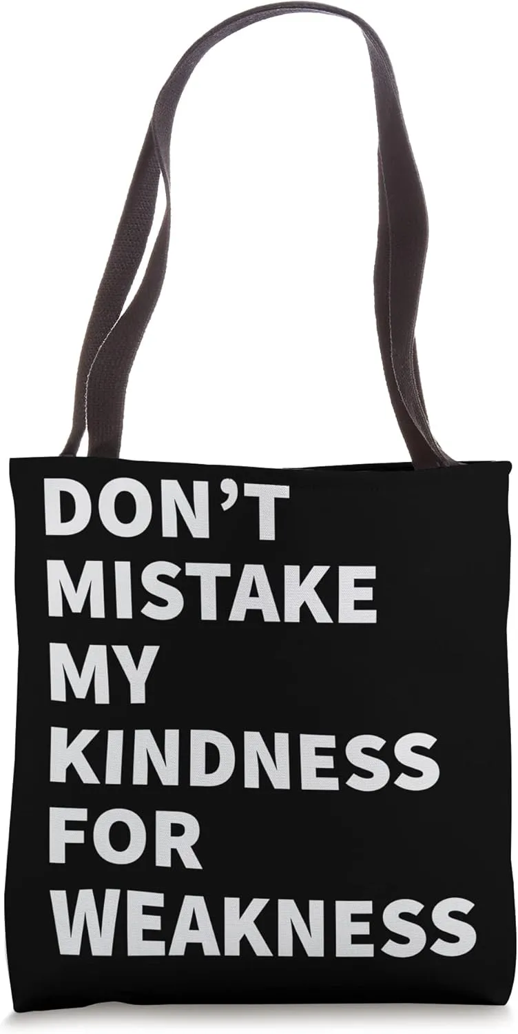 Don’t Mistake My Kindness For Weakness Tote Bag