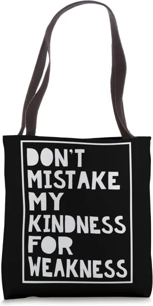 Don’t Mistake My Kindness For Weakness Tote Bag