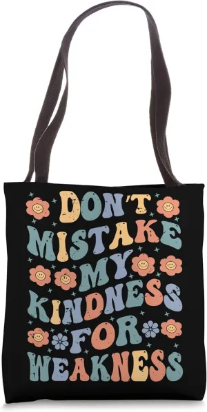 Don’t Mistake My Kindness For Weakness Tote Bag